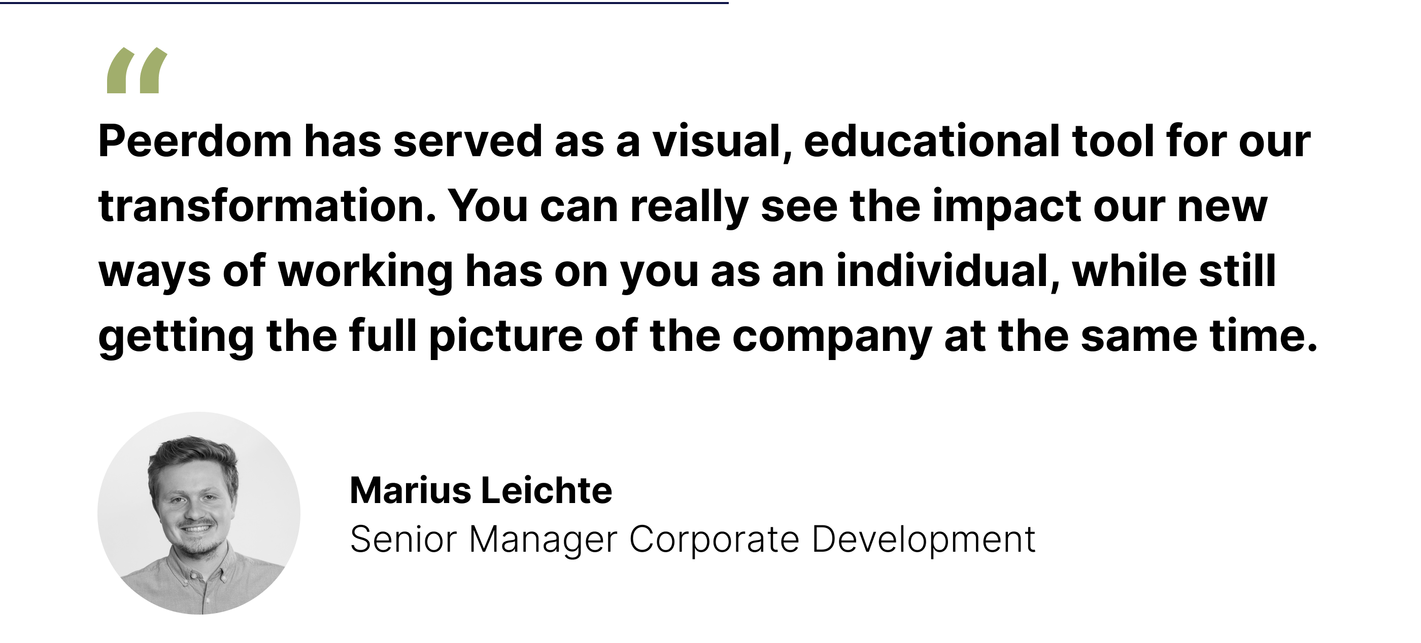 A quote by Marius Leichte. Peerdom has served as a visual, educational tool for our transformation. You can really see the impact our new ways of working has on you as an individual, while still getting the full picture of the company at the same time.